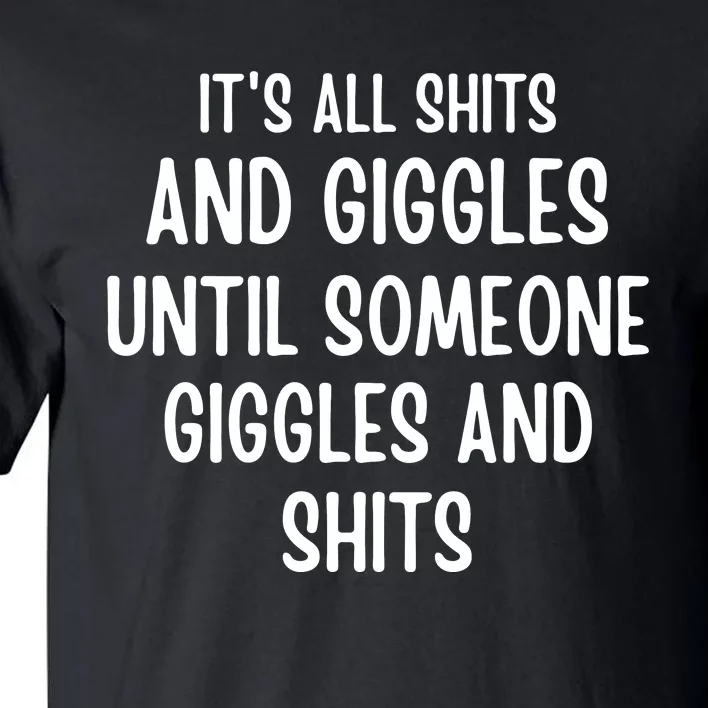 ItS All Shits And Giggles Until Someone Giggles And Shits Tall T-Shirt