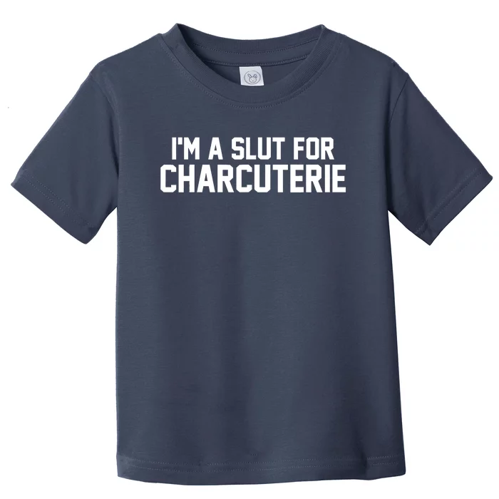 I’m A Slut For Charcuterie Toddler T-Shirt