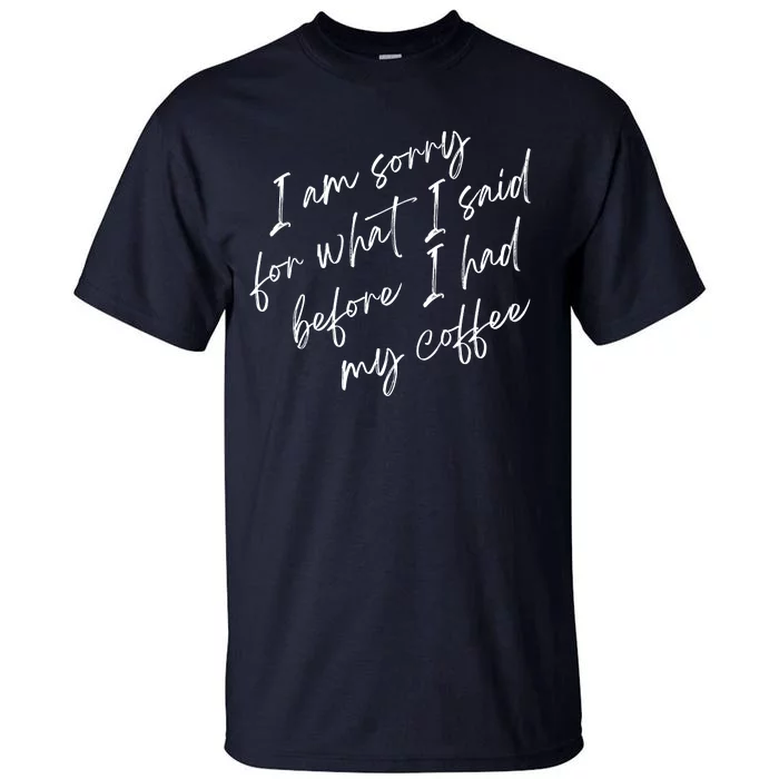 I Am Sorry For What I Said Before I Had My Coffee Funny Tall T-Shirt