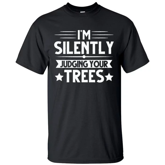 I Am Silently Judging Your Trees Arborist Tree Climbing Tall T-Shirt