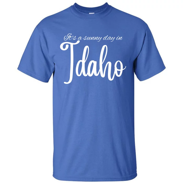 It's A Sunny Day In Idaho Meaningful Gift Tall T-Shirt