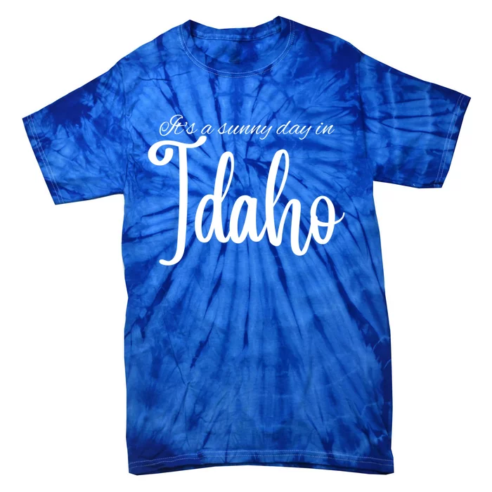 It's A Sunny Day In Idaho Meaningful Gift Tie-Dye T-Shirt