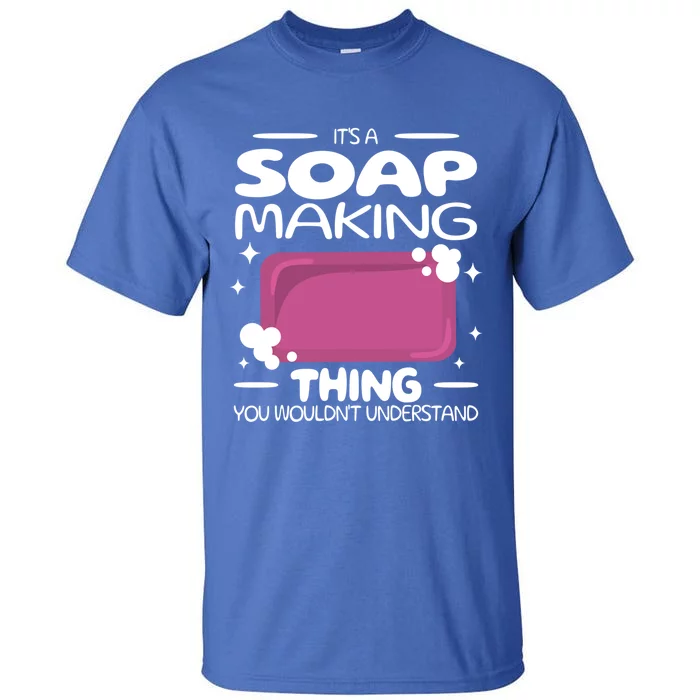 It's A Soap Making Thing Soap Maker Cute Soap Maker Gift Tall T-Shirt