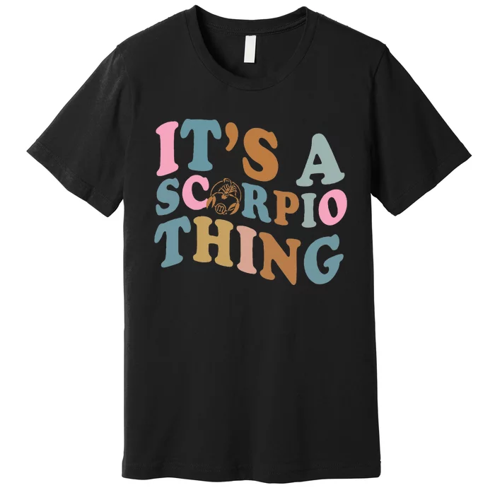 Its a Scorpio thing Horoscope sign OCtober November birthday Premium T-Shirt