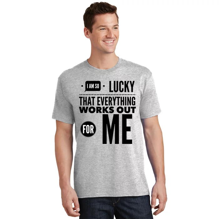 I Am So Lucky That Everything Works Out For Me T-Shirt