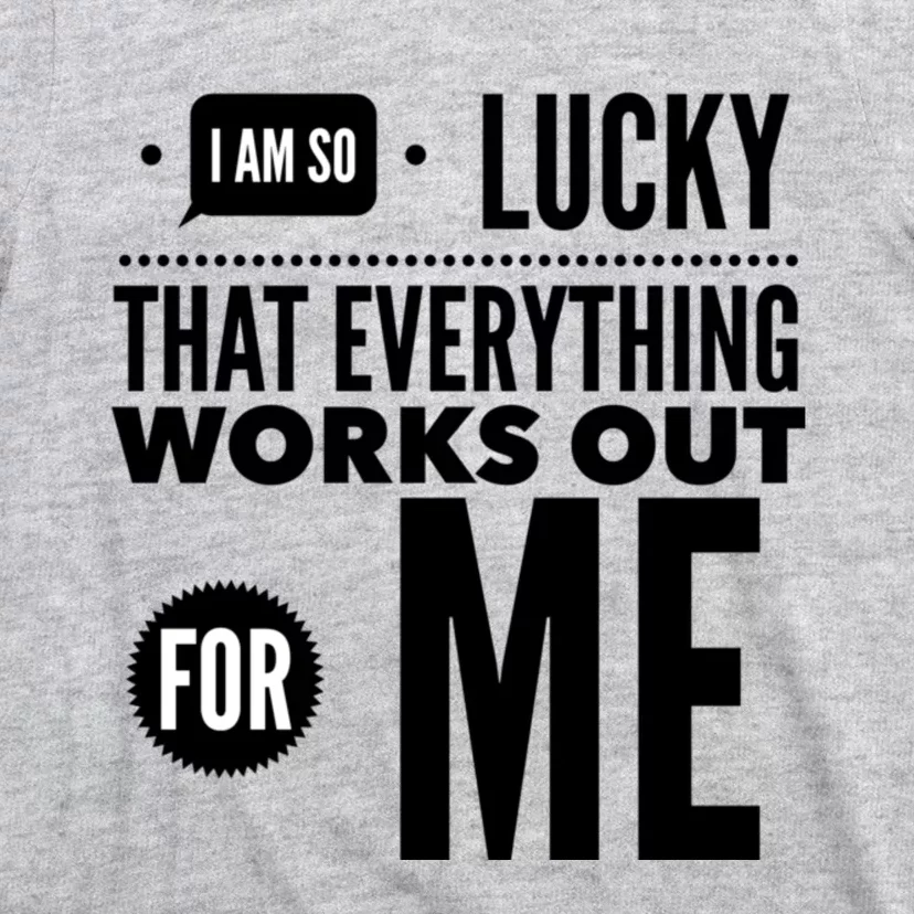 I Am So Lucky That Everything Works Out For Me T-Shirt