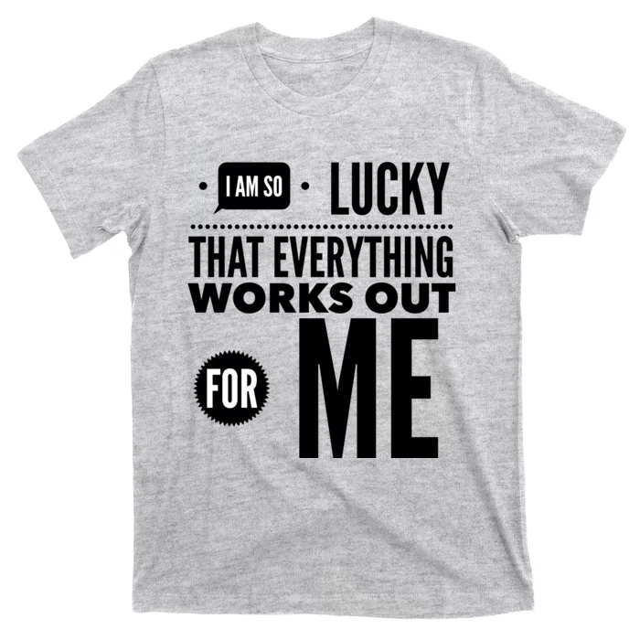 I Am So Lucky That Everything Works Out For Me T-Shirt