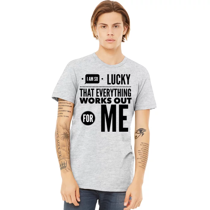 I Am So Lucky That Everything Works Out For Me Premium T-Shirt