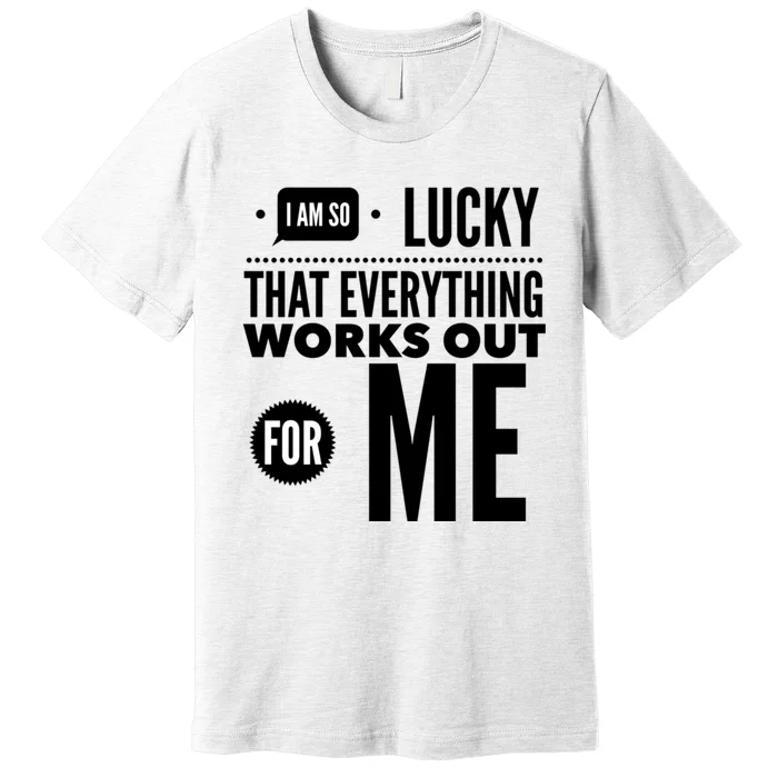 I Am So Lucky That Everything Works Out For Me Premium T-Shirt