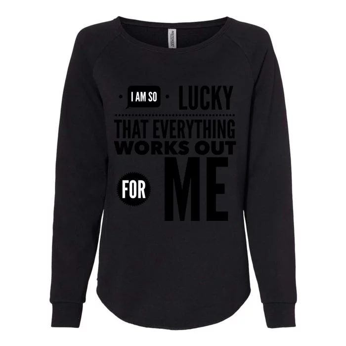 I Am So Lucky That Everything Works Out For Me Womens California Wash Sweatshirt