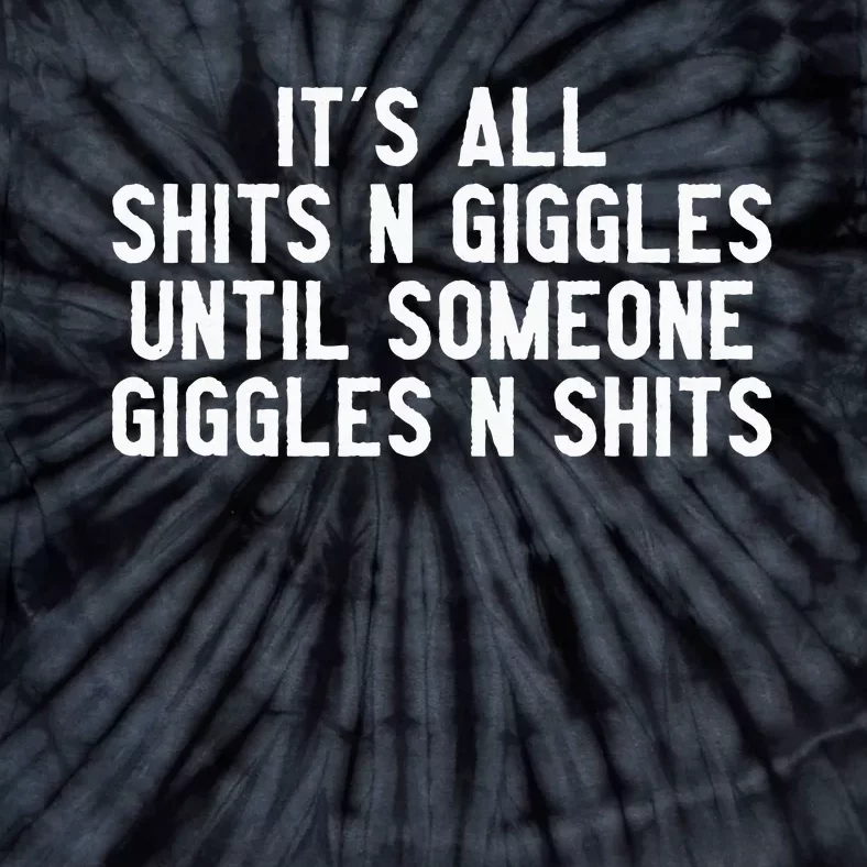 ItS All Shits And Giggles Until Someone Giggles And Shits Tie-Dye T-Shirt