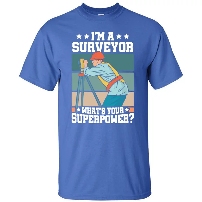 Im A Surveyor Whats Your Superpower Construction Meaningful Gift Tall T-Shirt