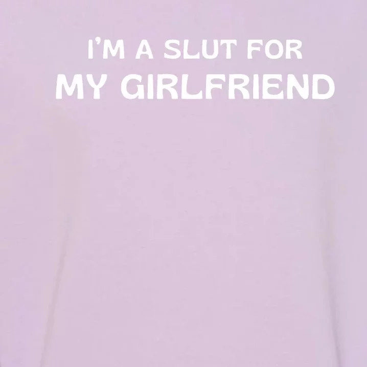 I’m A Slut For My Girlfriend Garment-Dyed Sweatshirt