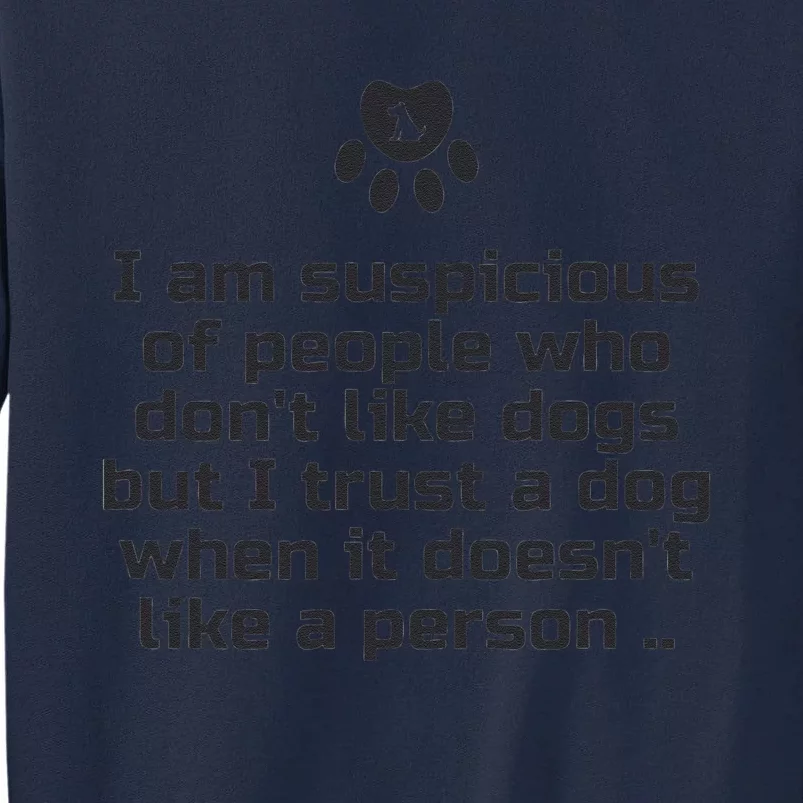 I Am Suspicious Of People Who DonT Like Dogs Tall Sweatshirt