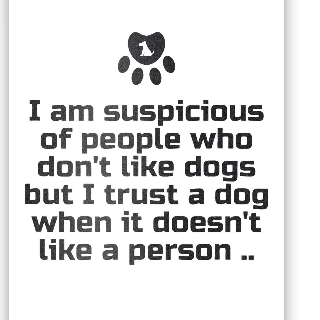 I Am Suspicious Of People Who DonT Like Dogs Poster