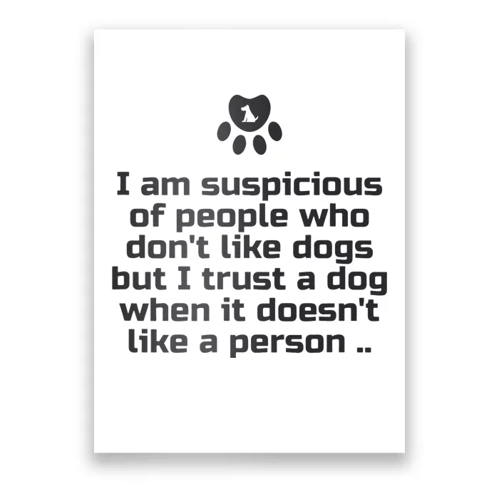 I Am Suspicious Of People Who DonT Like Dogs Poster