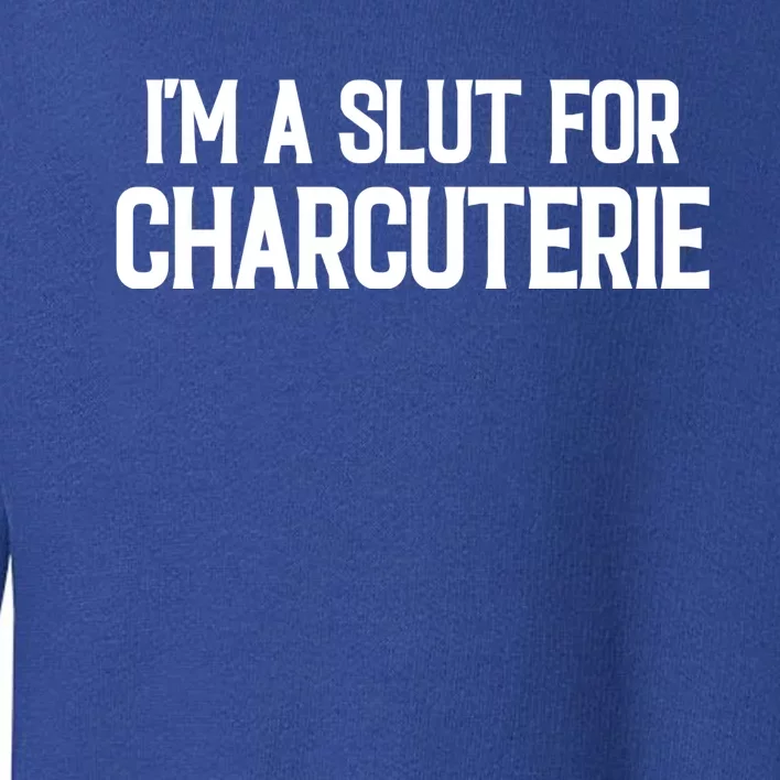 I’m A Slut For Charcuterie Toddler Sweatshirt