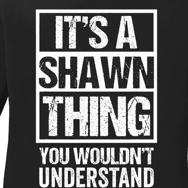 Its A Shawn Thing You Wouldnt Understand First Name Ladies Long Sleeve Shirt