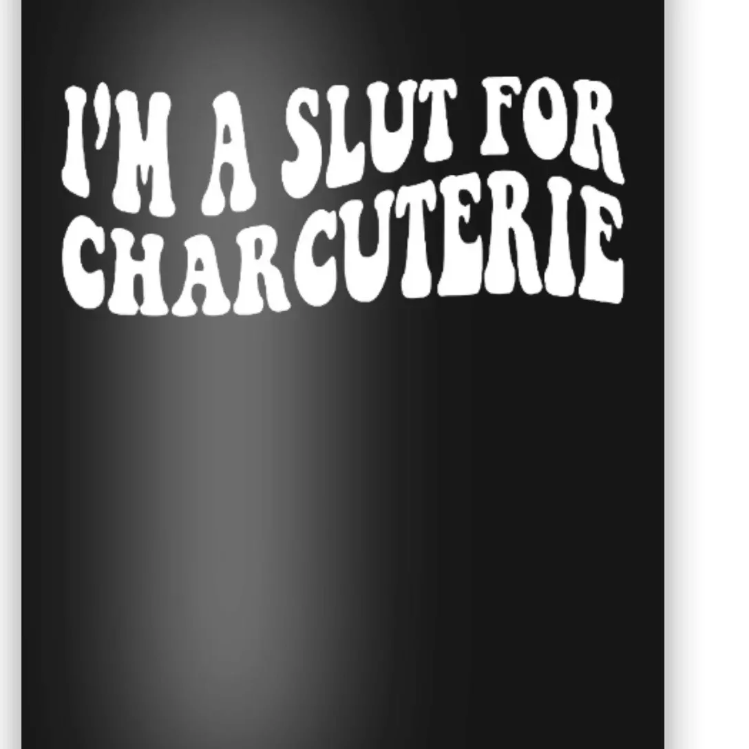 I’m A Slut For Charcuterie Poster