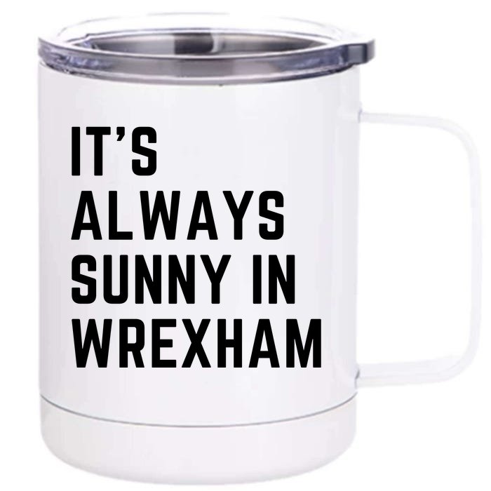 It's Always Sunny In Wrexham Front & Back 12oz Stainless Steel Tumbler Cup