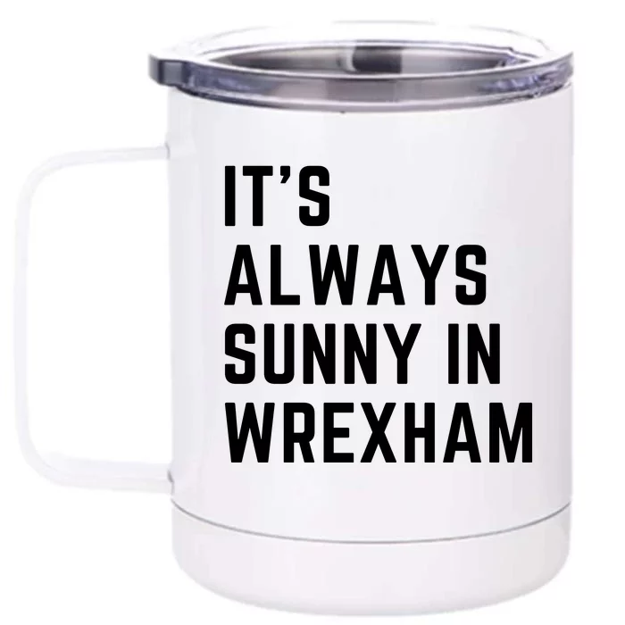 It's Always Sunny In Wrexham Front & Back 12oz Stainless Steel Tumbler Cup