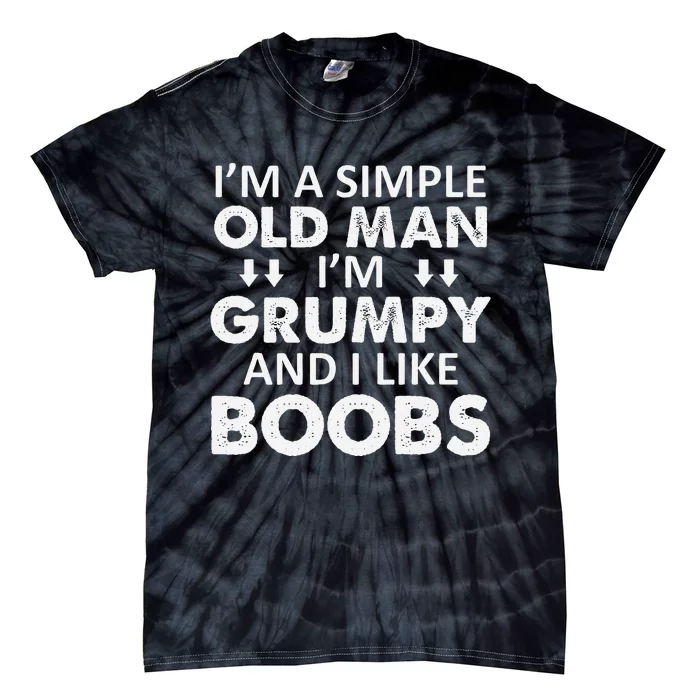 IM A Simple Old Man I Am Grumpy And I Like Boobs Tie-Dye T-Shirt