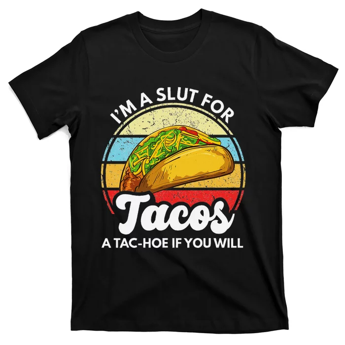 IM A Slut For Tacos A Tac Hoe If You Will Funny Taco Lover T-Shirt