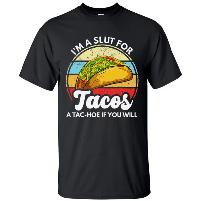 IM A Slut For Tacos A Tac Hoe If You Will Funny Taco Lover Tall T-Shirt