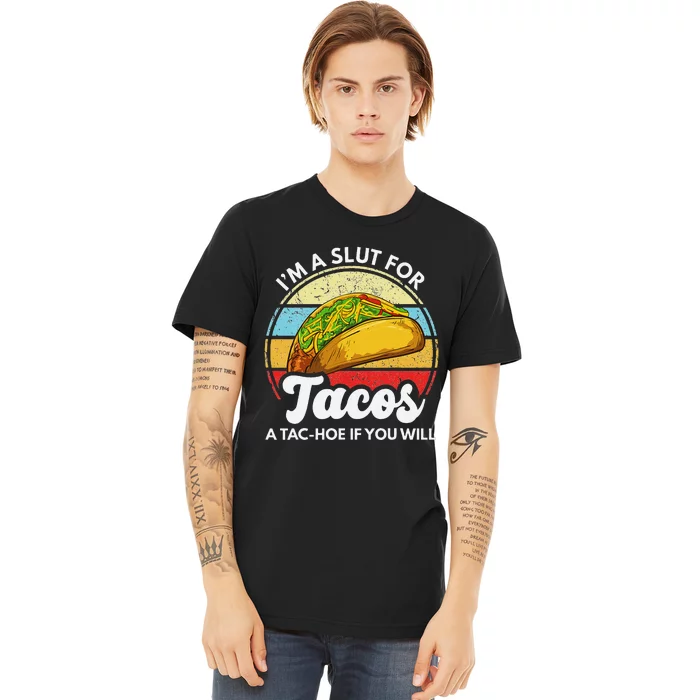 IM A Slut For Tacos A Tac Hoe If You Will Funny Taco Lover Premium T-Shirt