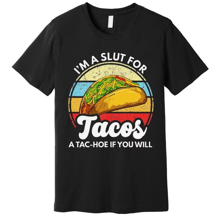 IM A Slut For Tacos A Tac Hoe If You Will Funny Taco Lover Premium T-Shirt