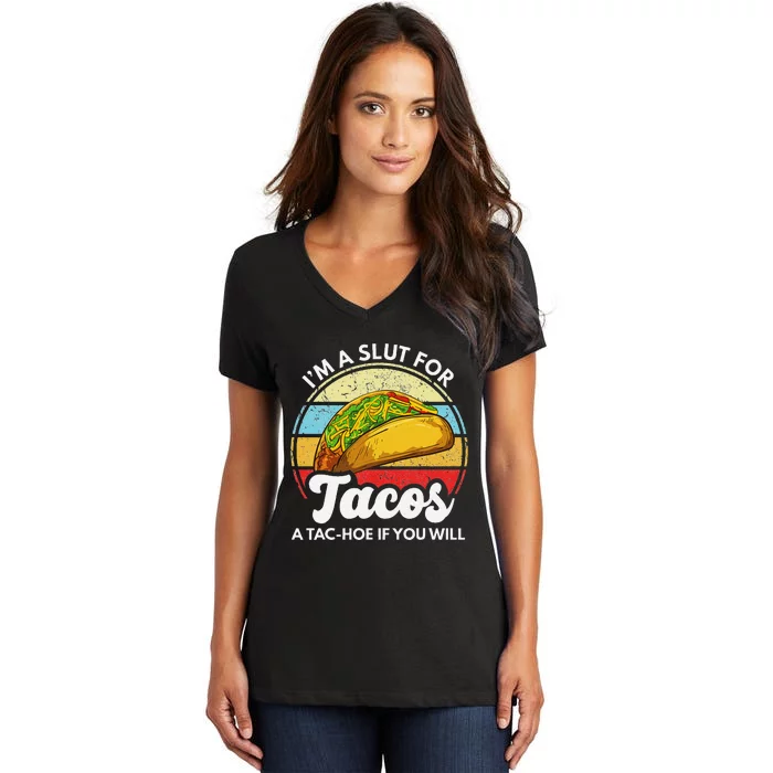 IM A Slut For Tacos A Tac Hoe If You Will Funny Taco Lover Women's V-Neck T-Shirt