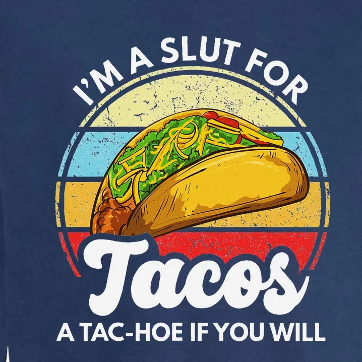 IM A Slut For Tacos A Tac Hoe If You Will Funny Taco Lover Garment-Dyed Sweatshirt