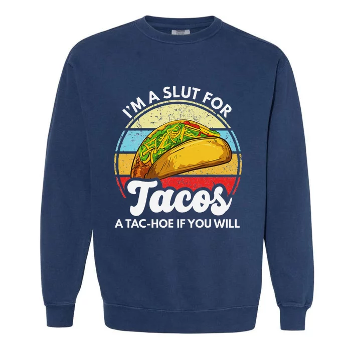 IM A Slut For Tacos A Tac Hoe If You Will Funny Taco Lover Garment-Dyed Sweatshirt