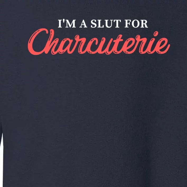 I’m A Slut For Charcuterie Toddler Sweatshirt