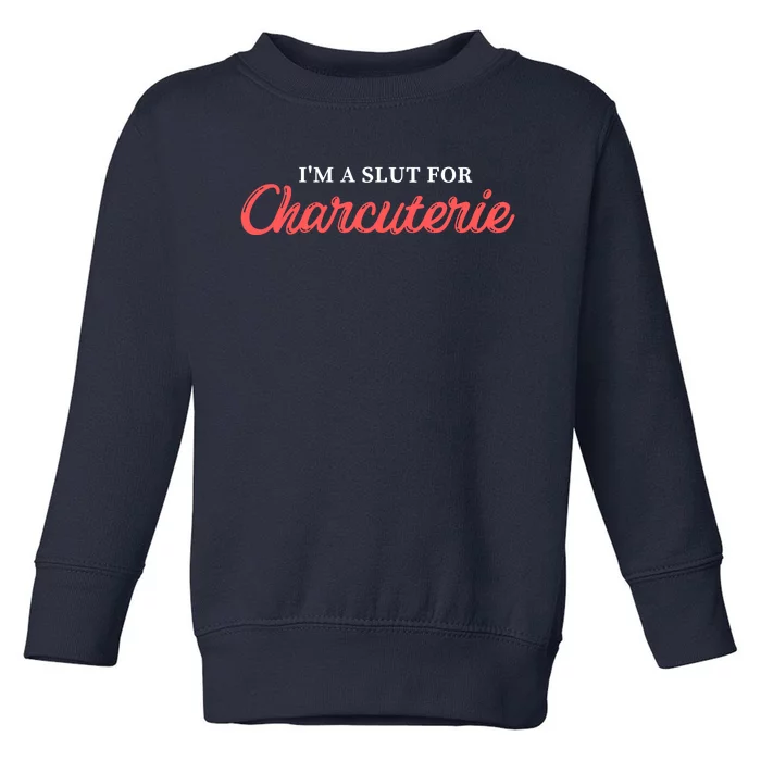 I’m A Slut For Charcuterie Toddler Sweatshirt