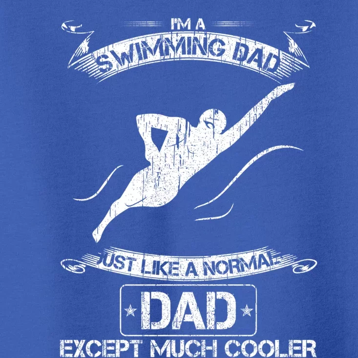 Im A Swimming Dad Just Like A Normal Dad Except Much Cooler Gift Toddler T-Shirt