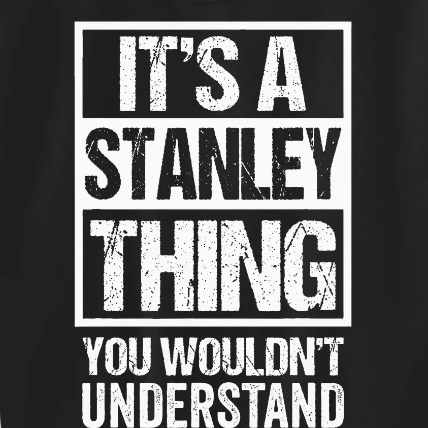 ItS A Stanley Thing You WouldnT Understand First Name Kids Sweatshirt