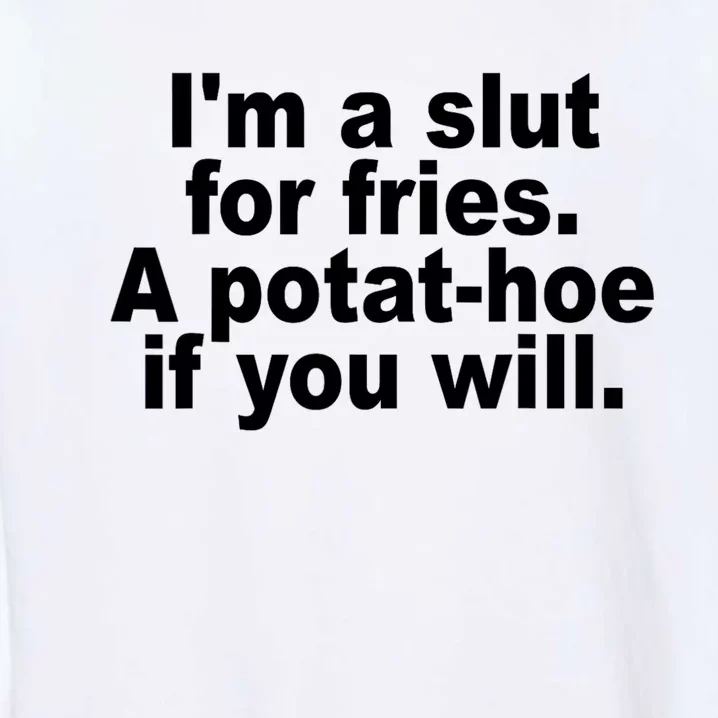 Im A Slut For Fries A Potathoe If You Will Quote Garment-Dyed Sweatshirt