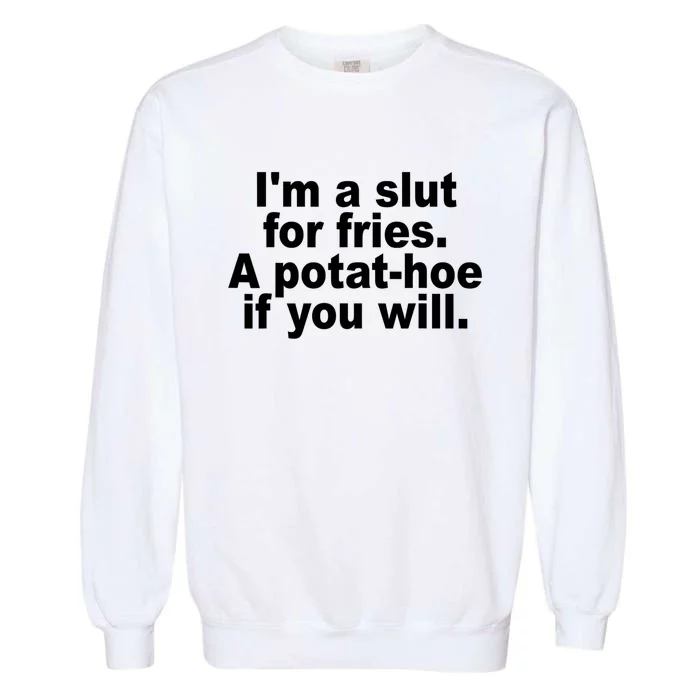 Im A Slut For Fries A Potathoe If You Will Quote Garment-Dyed Sweatshirt