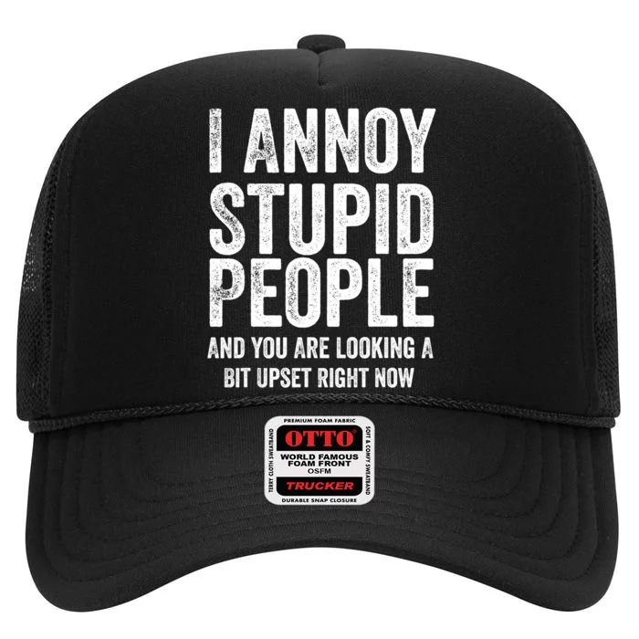 I Annoy Stupid People And You Are Looking A Bit Upset Fuuny High Crown Mesh Trucker Hat