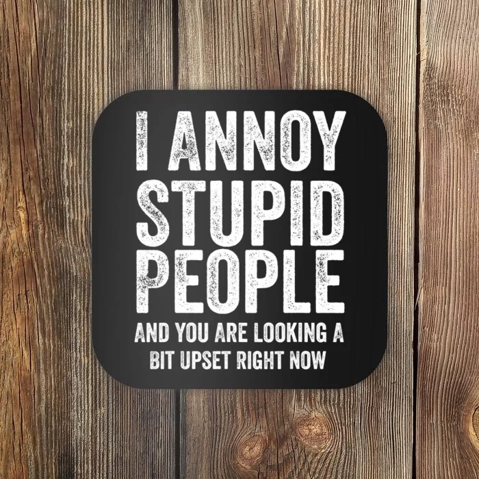 I Annoy Stupid People And You Are Looking A Bit Upset Fuuny Coaster