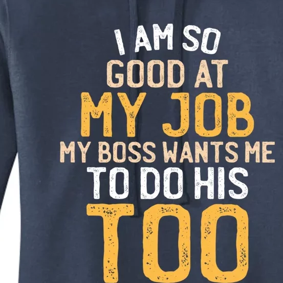 I Am So Good At My Job My Boss Wants Me To Do His Too Gift Women's Pullover Hoodie