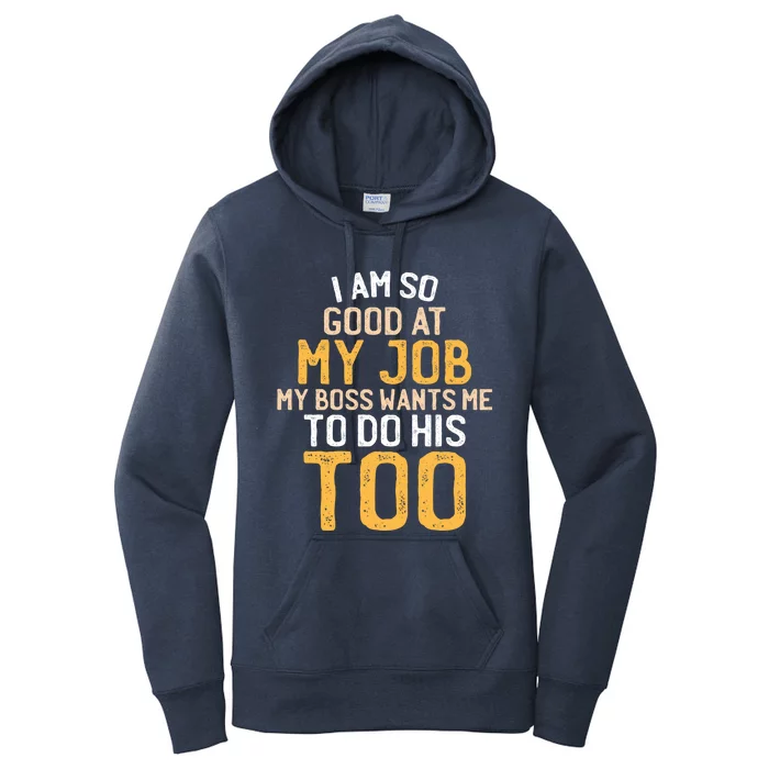 I Am So Good At My Job My Boss Wants Me To Do His Too Gift Women's Pullover Hoodie