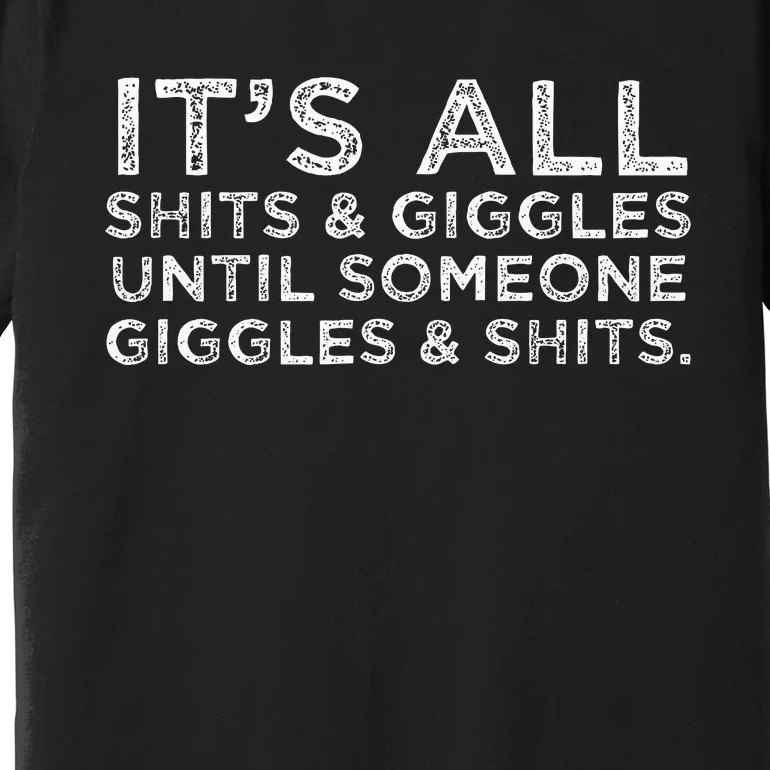 Its All Shits and Giggles Funny Adult Humor Friend Meme Gift Premium T-Shirt