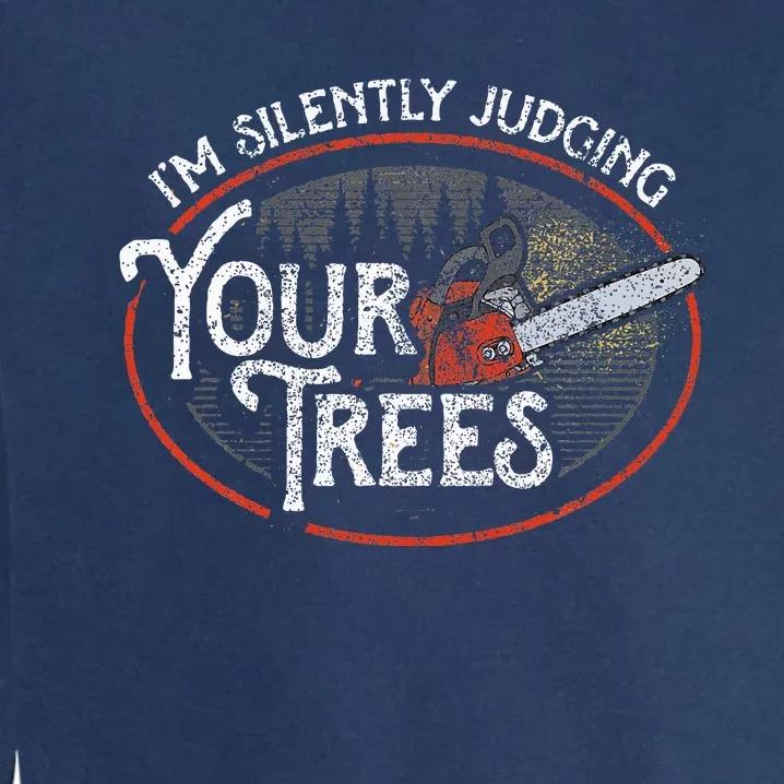 I Am Silently Judging Your Trees Arborist Tree Climbing Garment-Dyed Sweatshirt