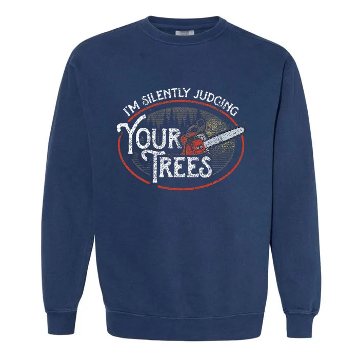 I Am Silently Judging Your Trees Arborist Tree Climbing Garment-Dyed Sweatshirt