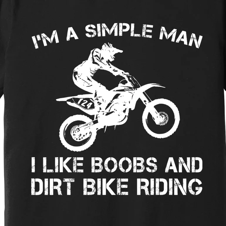 I'M A SIMPLE MAN I LIKE BOOBS AND DIRT BIKE RIDING Premium T-Shirt