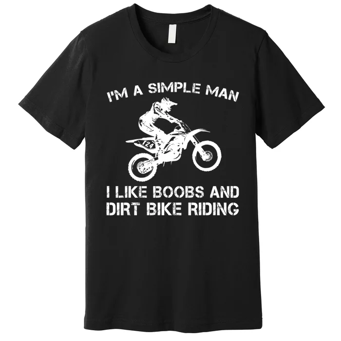 I'M A SIMPLE MAN I LIKE BOOBS AND DIRT BIKE RIDING Premium T-Shirt