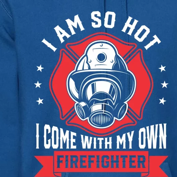 I Am So Hot I Come Funny Firefighter Friend And Wife Gift Premium Hoodie