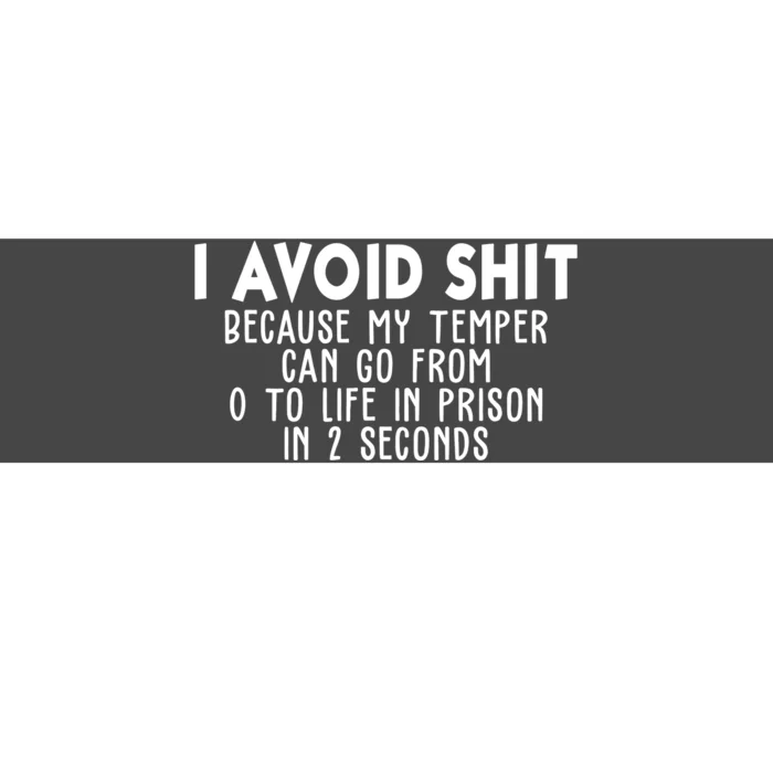 I Avoid Sh*t Because My Tempter Can Go From 0 To Life In Prison Funny Bumper Sticker